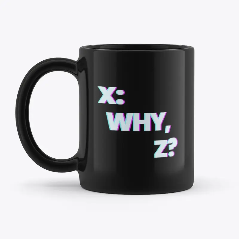 X: Why, Z? Mug