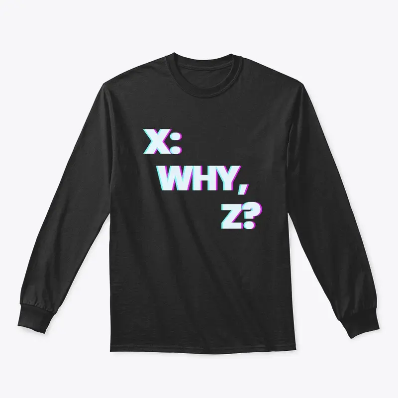 X: Why, Z? Long Sleeve